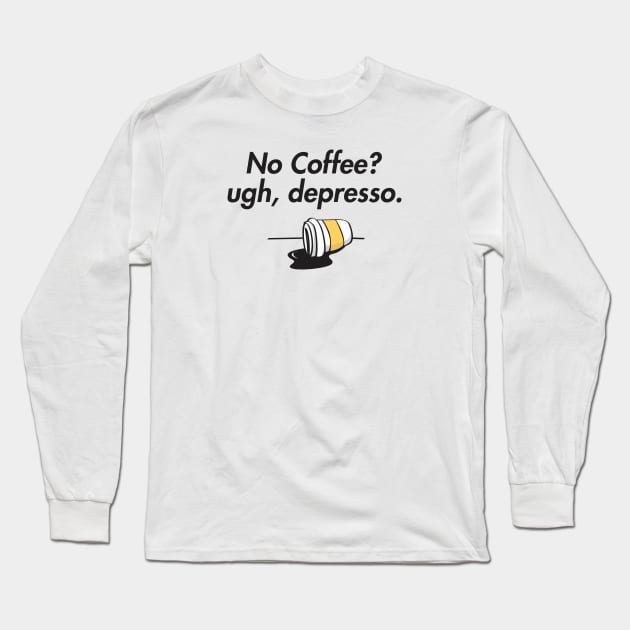 no coffee? ugh, depresso. Long Sleeve T-Shirt by denufaw